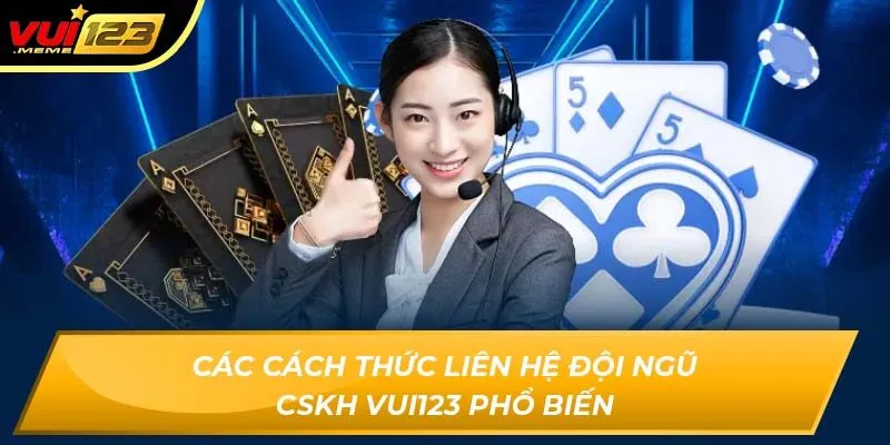 Các cách thức liên hệ đội ngũ CSKH VUI123 phổ biến