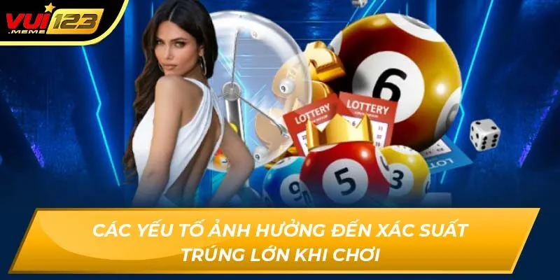 Các yếu tố ảnh hưởng đến xác suất trúng lớn khi chơi