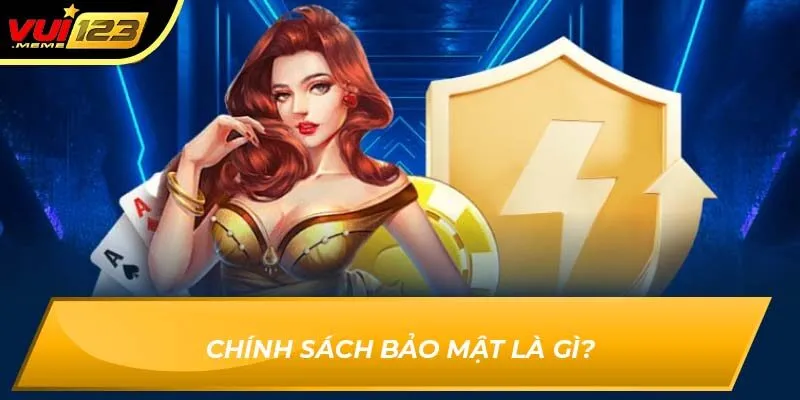 Chính sách bảo mật là gì? Chính sách bảo mật là gì?