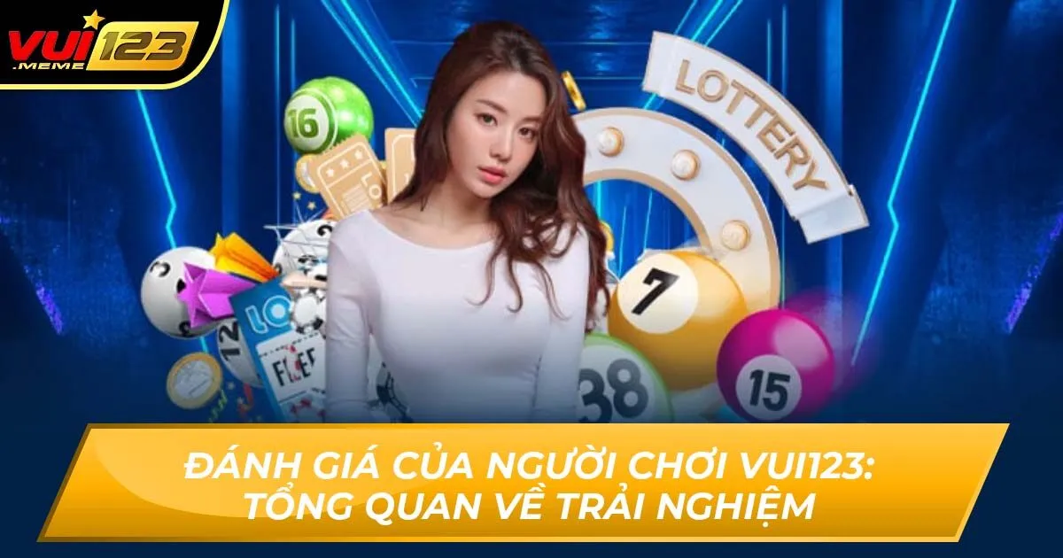 Đánh Giá Của Người Chơi Vui123: Tổng Quan Về Trải Nghiệm