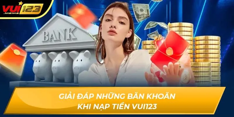 Giải đáp những băn khoăn khi nạp tiền VUI123 Giải đáp những băn khoăn khi nạp tiền VUI123