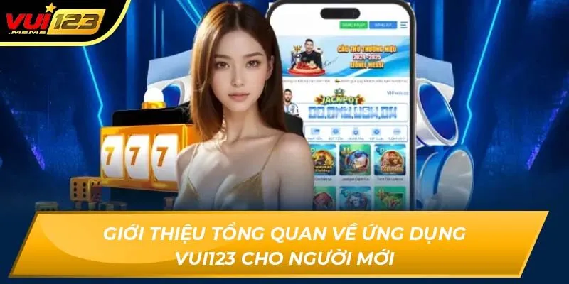 Giới thiệu tổng quan về ứng dụng Vui123 cho người mới Giới thiệu tổng quan về ứng dụng Vui123 cho người mới