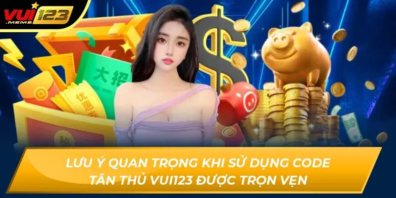 Lưu ý quan trọng khi sử dụng Code tân thủ VUI123 được trọn vẹn Lưu ý quan trọng khi sử dụng Code tân thủ VUI123 được trọn vẹn