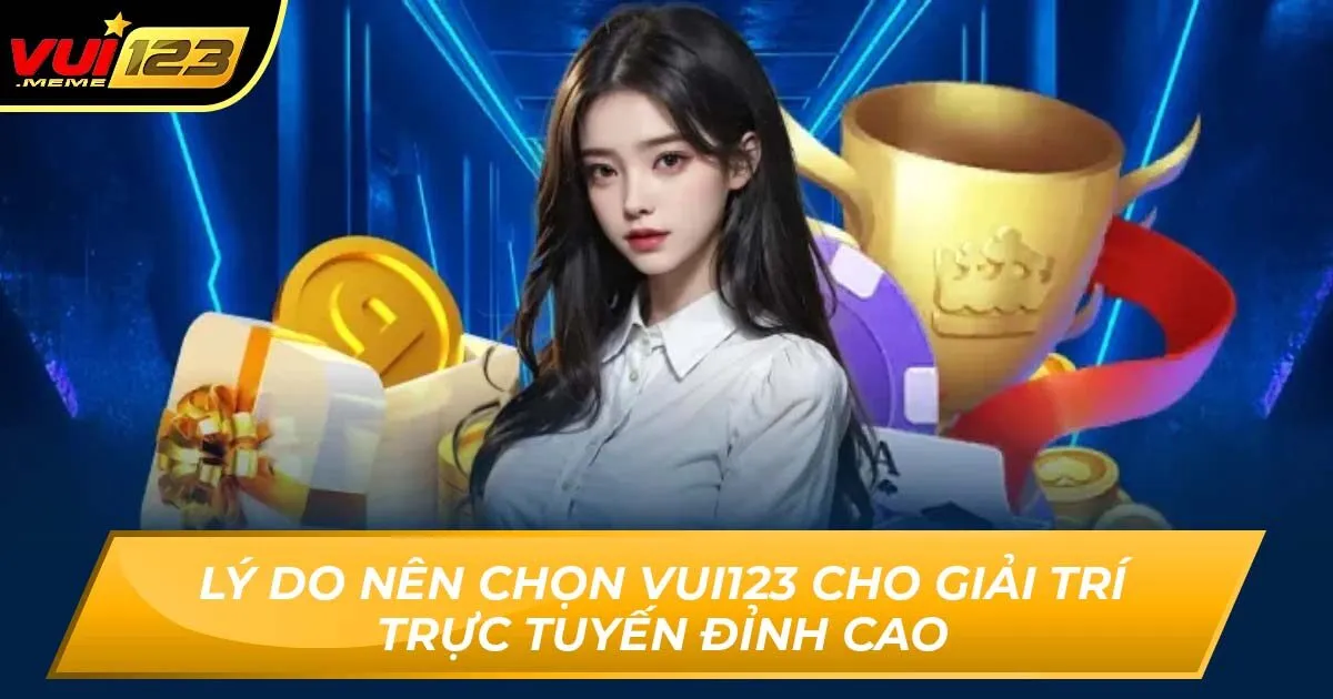 Lý Do Nên Chọn Vui123 Cho Giải Trí Trực Tuyến Đỉnh Cao