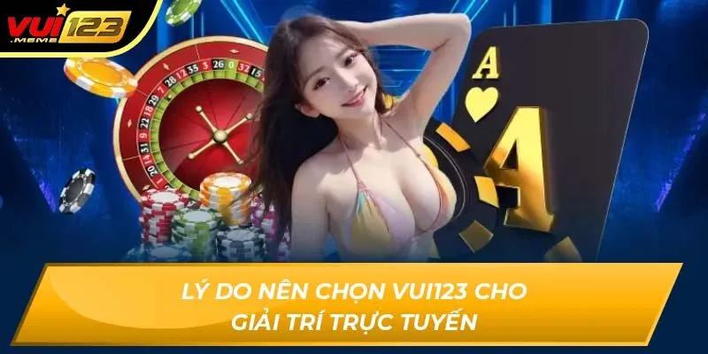 Lý do nên chọn Vui123 cho giải trí trực tuyến