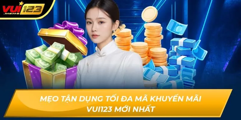 Mẹo tận dụng tối đa mã khuyến mãi Vui123 mới nhất Mẹo tận dụng tối đa mã khuyến mãi Vui123 mới nhất