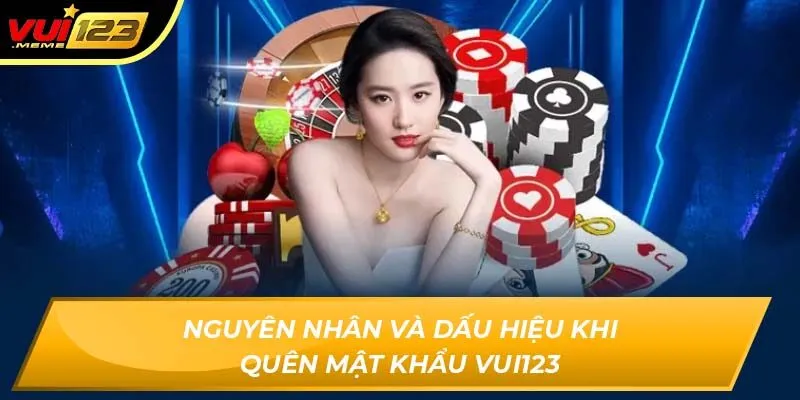 Nguyên nhân và dấu hiệu khi quên mật khẩu Vui123