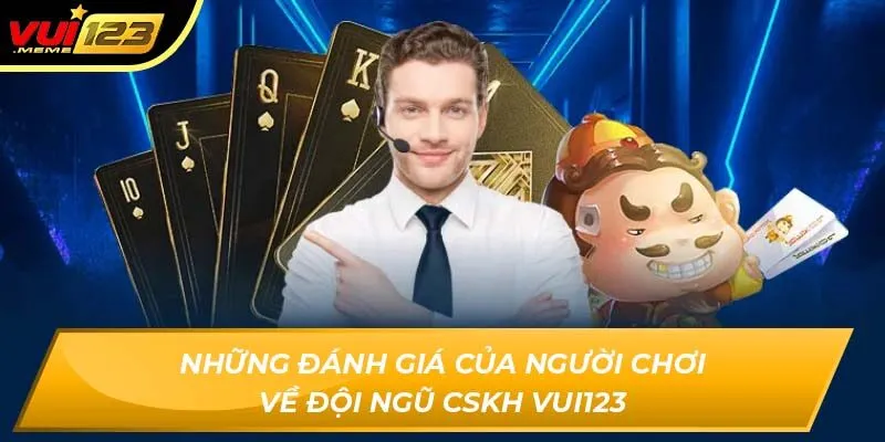 Những đánh giá của người chơi về đội ngũ CSKH VUI123 Những đánh giá của người chơi về đội ngũ CSKH VUI123