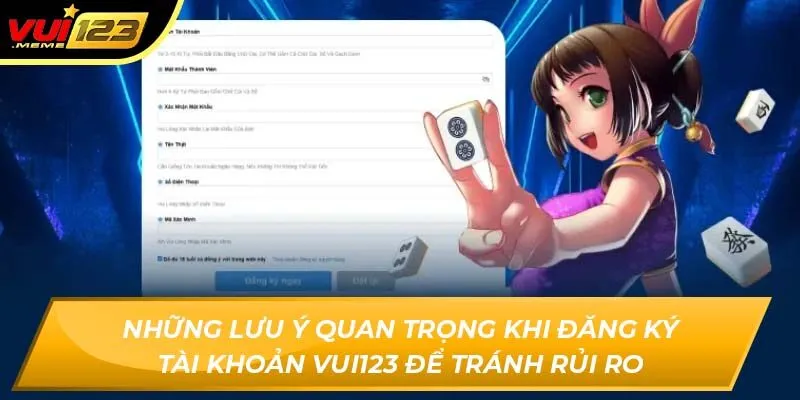 Những lưu ý quan trọng khi đăng ký tài khoản Vui123 để tránh rủi ro