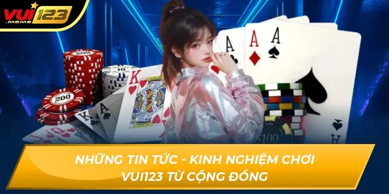 Những tin tức - kinh nghiệm chơi Vui123 từ cộng đồng Những tin tức - kinh nghiệm chơi Vui123 từ cộng đồng