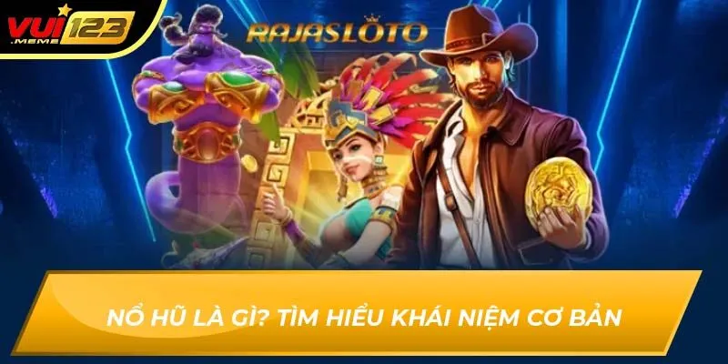 Nổ hũ là gì? Tìm hiểu khái niệm cơ bản