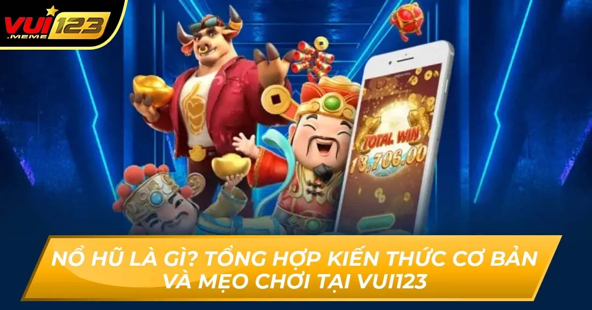 Nổ Hũ Là Gì? Tổng Hợp Kiến Thức Cơ Bản Và Mẹo Chơi Tại Vui123