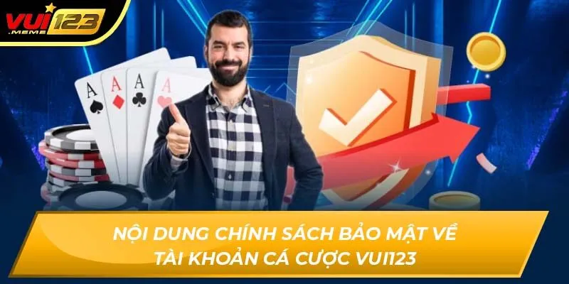 Nội dung chính sách bảo mật về tài khoản cá cược VUI123 Nội dung chính sách bảo mật về tài khoản cá cược VUI123