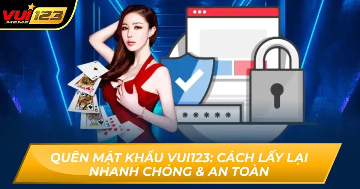 Quên Mật Khẩu Vui123: Cách Lấy Lại Nhanh Chóng & An Toàn