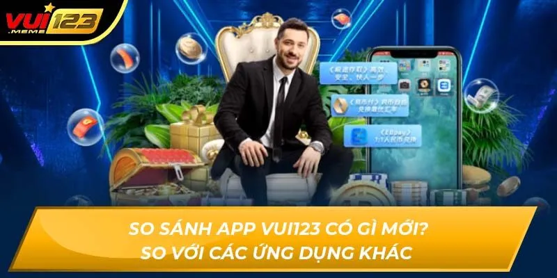 So sánh app Vui123 có gì mới? So với các ứng dụng khác