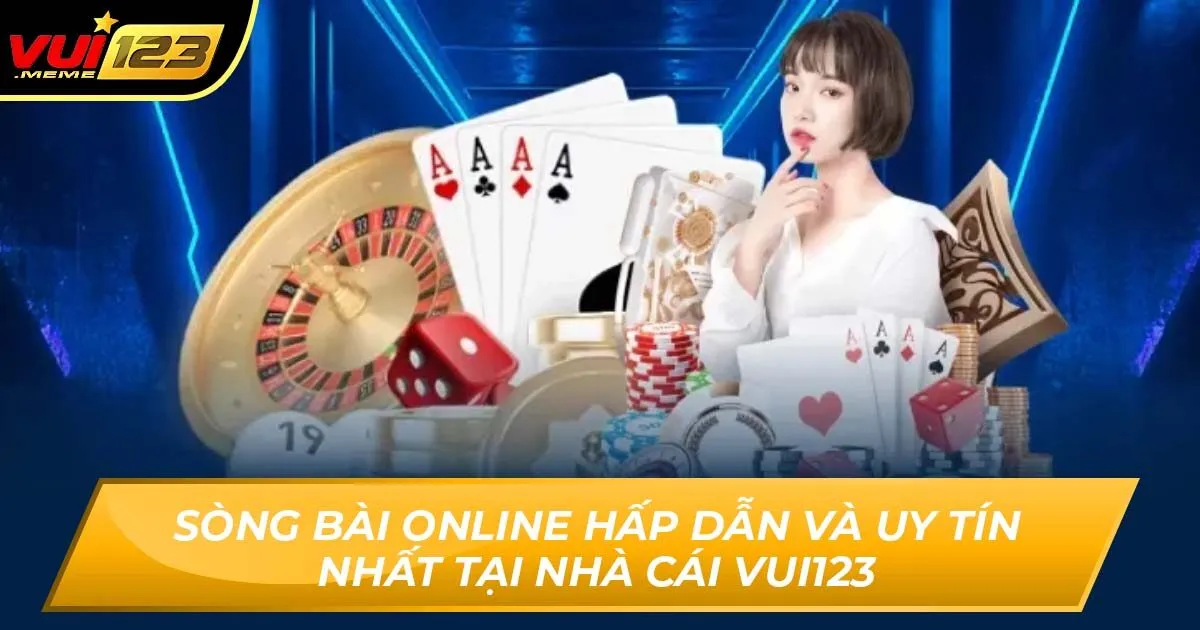Sòng Bài Online Hấp Dẫn Và Uy Tín Nhất Tại Nhà Cái Vui123