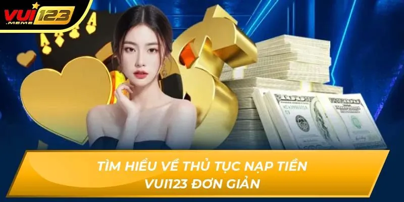Tìm hiểu về thủ tục nạp tiền VUI123 đơn giản