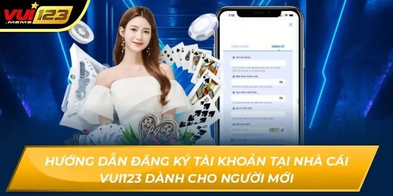 Hướng dẫn đăng ký tài khoản tại nhà cái Vui123 dành cho người mới